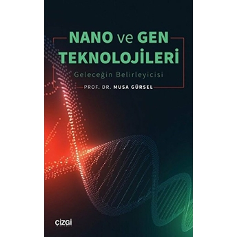 Nano Ve Gen Teknolojileri (Geleceğin Belirleyicisi) Musa Gürsel