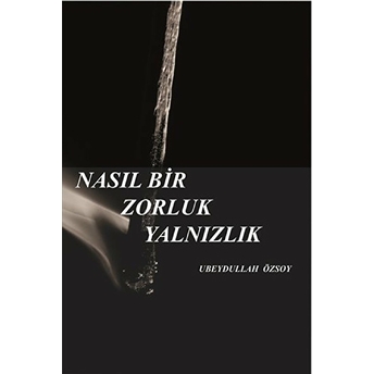 Nasıl Bir Zorluk Yalnızlık Ubeydullah Özsoy