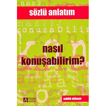 Nasıl Konuşabilirim? / Sözün Ve Sesin Incelikleri Sıddık Akbayır