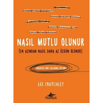 Nasıl Mutlu Olunur (En Azından Nasıl Daha Az Üzgün Olunur) Lee Crutchley