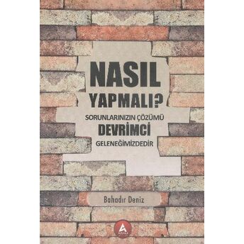 Nasıl Yapmalı? Sorunlarınızın Çözümü Devrimci Geleneğimizdedir Bahadır Deniz