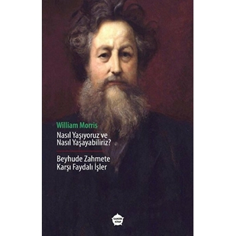 Nasıl Yaşıyoruz Ve Nasıl Yaşayabiliriz? - William Morris