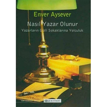 Nasıl Yazar Olunur Yazarların Gizli Sokaklarına Yolculuk Enver Aysever