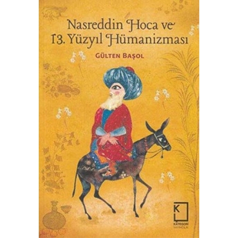 Nasreddin Hoca Ve 13 Yüzyıl Hümanizması Gülten Başol