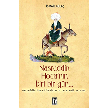 Nasreddin Hoca'nın Biri Bir Gün... / Nasreddin Hoca Fıkralarının Tasavvufi Yorumu Ismail Güleç