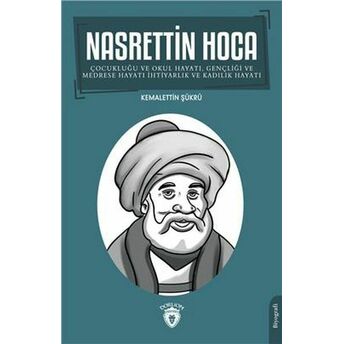 Nasrettin Hoca Çocukluğu Ve Okul Hayatı, Gençliği Ve Medrese Hayatı Ihtiyarlık Ve Kadılık Hayatı Kemalettin Şükrü