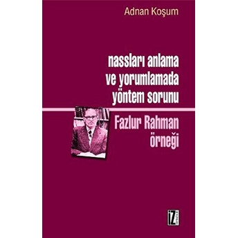 Nassları Anlama Ve Yorumlamada Yöntem Sorunu - (Fazlur Rahman Örneği)-Adnan Koşum