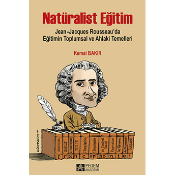 Natüralist Eğitim Jean-Jacques Rousseau’da Eğitimin Toplumsal Ve Ahlaki Temelleri Kemal Bakır