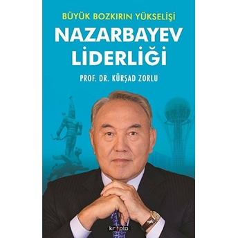Nazarbayev Liderliği - Büyük Bozkırın Yükselişi Kürşad Zorlu