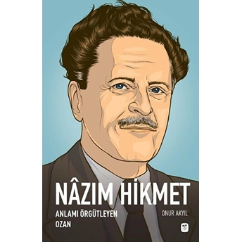 Nazım Hikmet Anlamı Örgütleyen Ozan Onur Akyıl