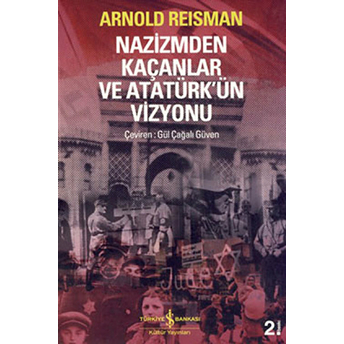 Nazizmden Kaçanlar Ve Atatürk'ün Vizyonu Arnold Reisman