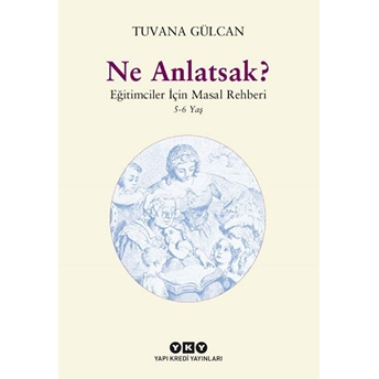 Ne Anlatsak?-Eğitimciler Için Masal Rehberi 5-6 Yaş Tuvana Gülcan