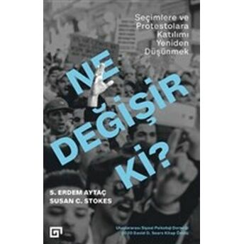 Ne Değişir Ki? - Seçimlere Ve Protestolara Katılımı Yeniden Düşünmek S. Erdem Aytaç, Susan C. Stokes