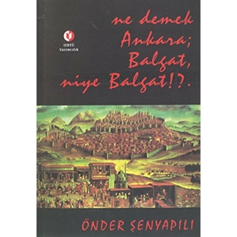 Ne Demek Ankara; Balgat; Niye Balgat!? Önder Şenyapılı