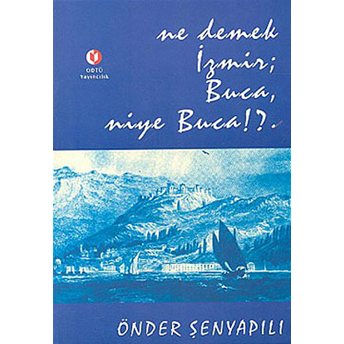 Ne Demek Izmir; Buca, Niye Buca!? Önder Şenyapılı