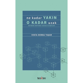 Ne Kadar Yakın O Kadar Uzak (Network Kentinde Yakınlık Ilişkileri) Vedia Derda Taşer