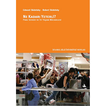 Ne Kadarı Yeterli? Para Sevgisi Ve Iyi Yaşam Mücadelesi Robert Skidelsky