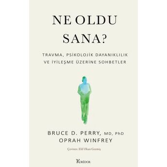 Ne Oldu Sana? Travma, Psikolojik Dayanıklılık Ve Iyileşme Üzerine Sohbetler Bruce D. Perry, Oprah Winfrey