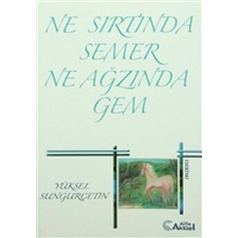 Ne Sırtında Semer Ne Ağzında Gem Yüksel Sungurçetin