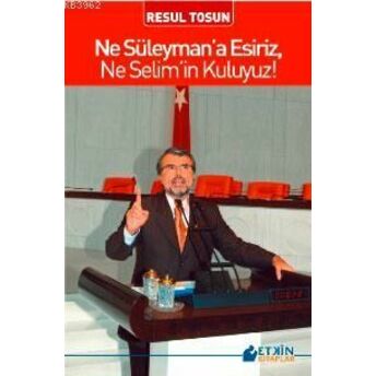 Ne Süleymana Esiriz, Ne Selimin Kuluyuz Resul Tosun