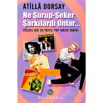 Ne Şurup-Şeker Şarkılardı Onlar... Atilla Dorsay