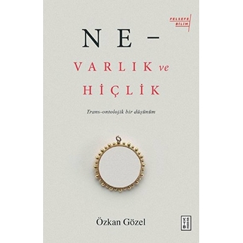 Ne - Varlık Ve Hiçlik - Trans-Ontolojik Bir Düşünüm Özkan Gözel