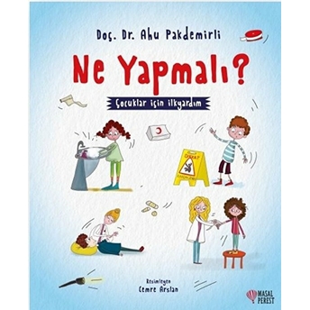 Ne Yapmalı? - Çocuklar Için Ilkyardım Ahu Pakdemirli