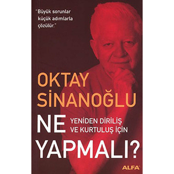 Ne Yapmalı? Yeniden Diriliş Ve Kurtuluş Için Oktay Sinanoğlu