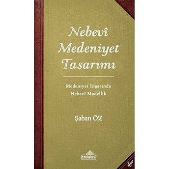 Nebevi Medeniyet Tasarımı - Medeniyet Inşasında Nebevi Modellik Şaban Öz