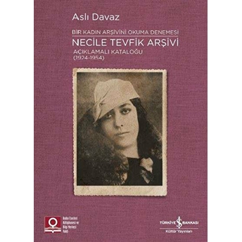 Necile Tevfik Arşivi - Açıkmalı Kataloğlu 1924-1954 Bir Kadın Arşivini Okuma Denemesi Aslı Davaz