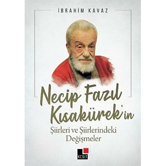 Necip Fazıl Kısakürek’in Şiirleri Ve Şiirlerindeki Değişmeler Ibrahim Kavaz