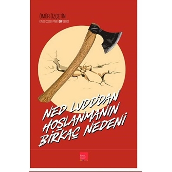 Ned Ludd’dan Hoşlanmanın Birkaç Nedeni Ömür Özçetin