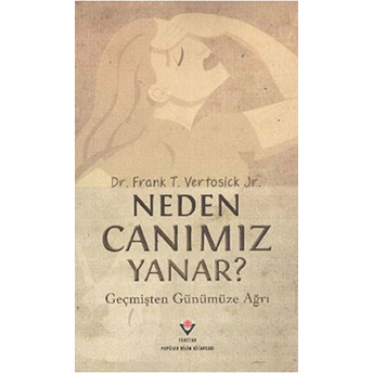 Neden Canımız Yanar? Geçmişten Günümüze Ağrı Frank T. Vertosick