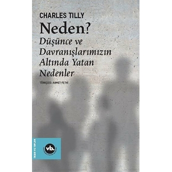 Neden? - Düşünce Ve Davranışlarımızın Altında Yatan Nedenler Charles Tilly