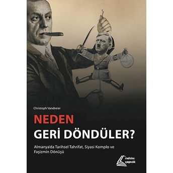 Neden Geri Döndüler? - Almanya'da Tarihsel Tahrifat Siyasi Komplo Ve Faşizmin Dönüşü Christoph Vandreier