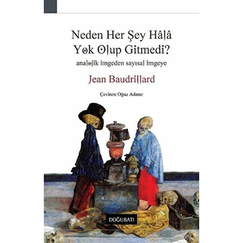 Neden Her Şey Hala Yok Olup Gitmedi? Jean Baudrillard