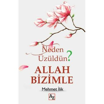 Neden Üzüldün? Allah Bizimle Mehmet Ilik