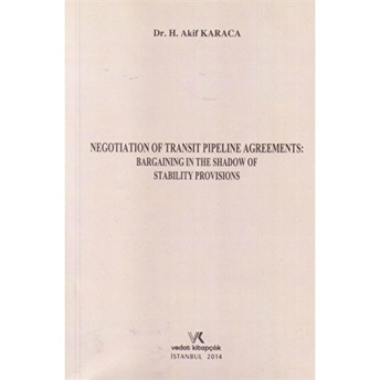 Negotıatıon Of Transıt Pıpelıne Agreements: Bargaınıng In The Shadow Of Stabılıty Provısıons Hüseyin Akif Karaca