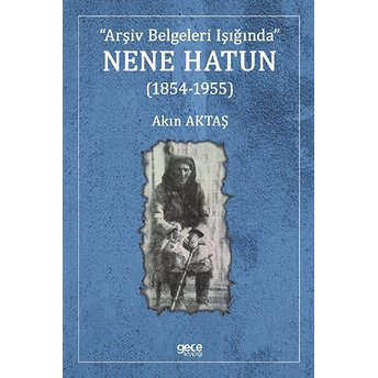 Nene Hatun (1854-1955) - Akın Aktaş