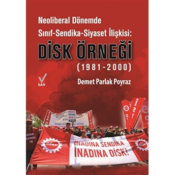 Neoliberal Dönemde Sınıf-Sendika-Siyaset Ilişkisi: Disk Örneği (1981-2000) Demet Parlak Poyraz