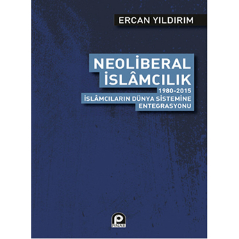 Neoliberal Islamcılık; 1980 2015 Islamcıların Dünya Sistemine Entegrasyonu1980 2015 Islamcıların Dünya Sistemine Entegrasyonu Ercan Yıldırım