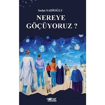 Nereye Göçüyoruz ? - Sedat Sadioğlu