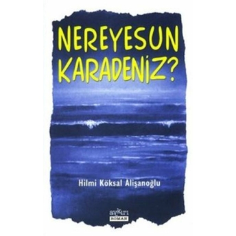 Nereyesun Karadeniz? Hilmi Köksal Alişanoğlu