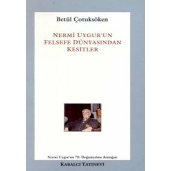 Nermi Uygur'un Felsefe Dünyasından Kesitler Betül Çotuksöken