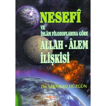 Nesefi Ve Islam Filozoflarına Göre Allah - Alem Ilişkisi Şaban Ali Düzgün