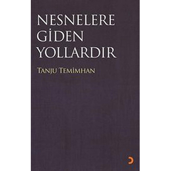 Nesneler Gidilen Yollardır-Tanju Temimhan