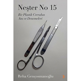 Neşter No 15 - Bir Plastik Cerrahın Anı Ve Denemeleri - Reha Gençosmanoğlu