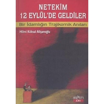 Netekim 12 Eylül’de Geldiler Bir Adamlığın Trajikomik Anıları Hilmi Köksal Alişanoğlu