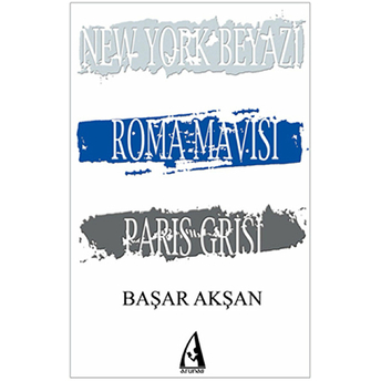 New York Beyazı, Roma Mavisi, Paris Grisi - Başar Akşan