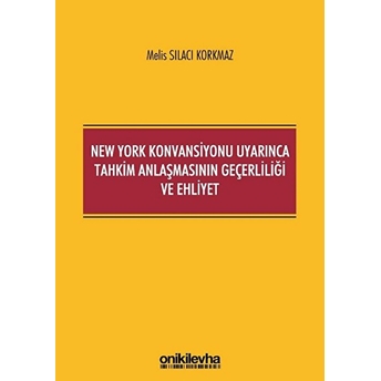 New York Konvansiyonu Uyarınca Tahkim Anlaşmasının Geçerliliği Ve Ehliyet